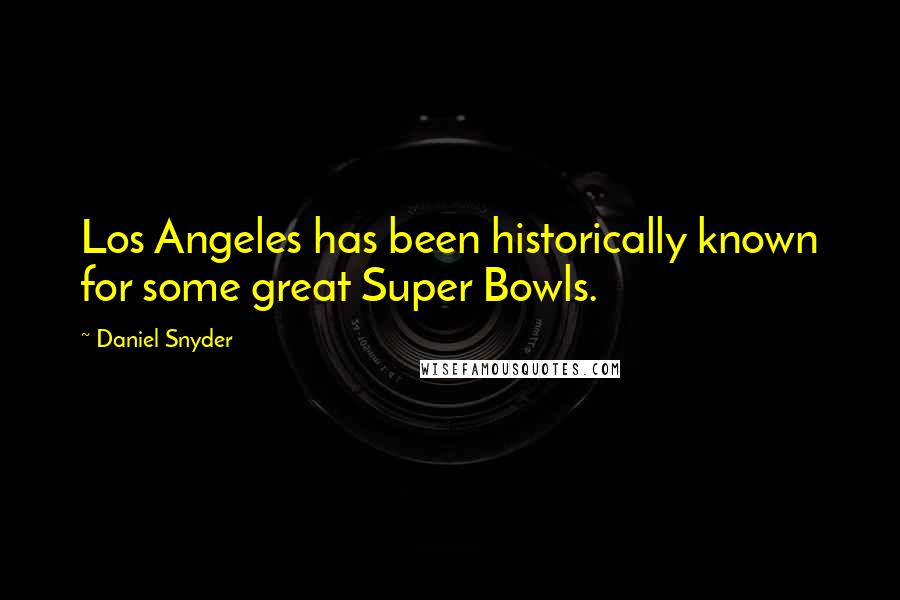 Daniel Snyder Quotes: Los Angeles has been historically known for some great Super Bowls.