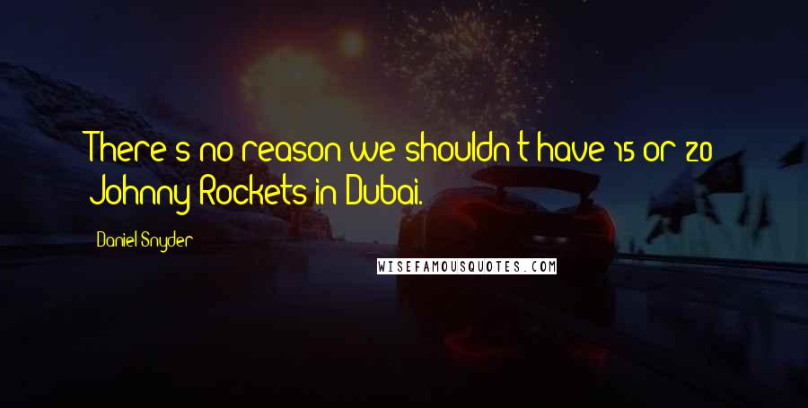 Daniel Snyder Quotes: There's no reason we shouldn't have 15 or 20 Johnny Rockets in Dubai.