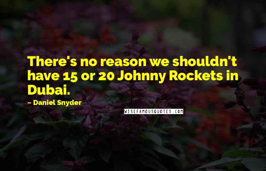 Daniel Snyder Quotes: There's no reason we shouldn't have 15 or 20 Johnny Rockets in Dubai.