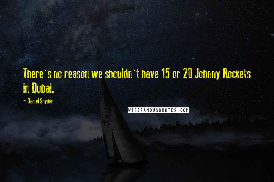 Daniel Snyder Quotes: There's no reason we shouldn't have 15 or 20 Johnny Rockets in Dubai.