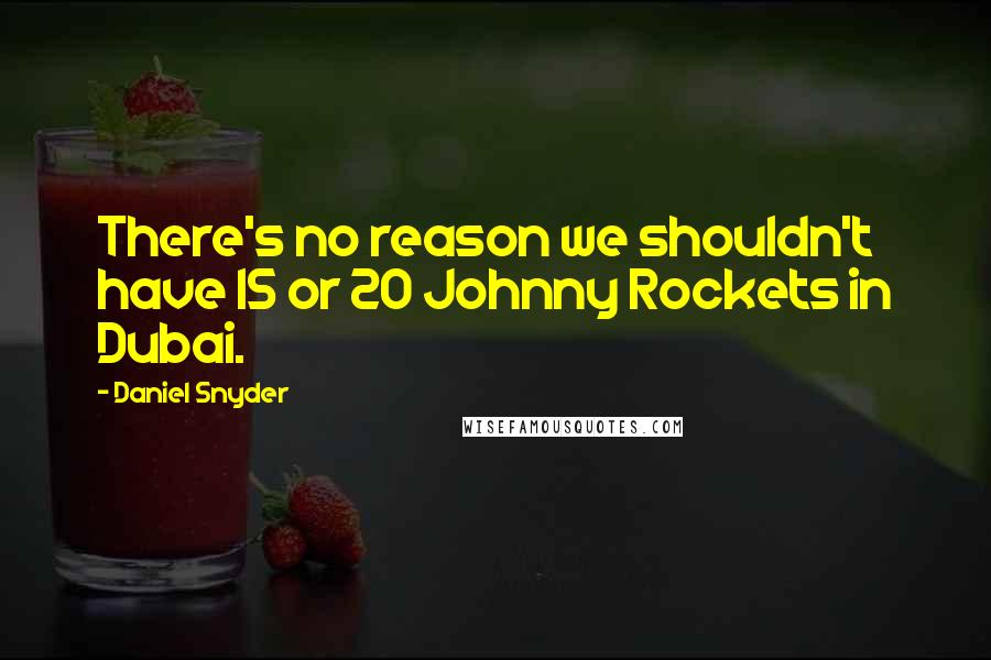 Daniel Snyder Quotes: There's no reason we shouldn't have 15 or 20 Johnny Rockets in Dubai.