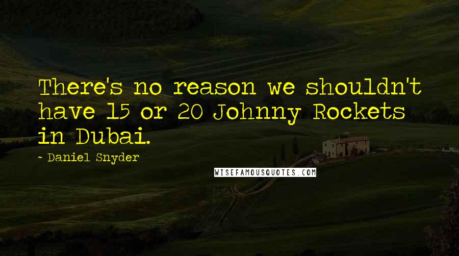 Daniel Snyder Quotes: There's no reason we shouldn't have 15 or 20 Johnny Rockets in Dubai.