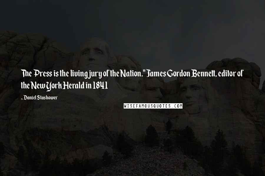 Daniel Stashower Quotes: The Press is the living jury of the Nation." James Gordon Bennett, editor of the New York Herald in 1841