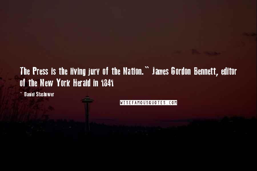 Daniel Stashower Quotes: The Press is the living jury of the Nation." James Gordon Bennett, editor of the New York Herald in 1841