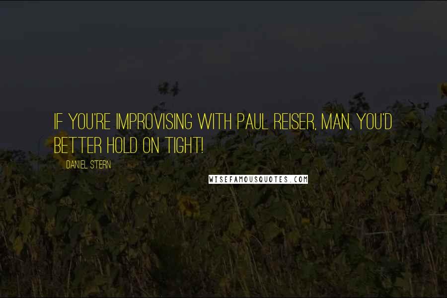 Daniel Stern Quotes: If you're improvising with Paul Reiser, man, you'd better hold on tight!