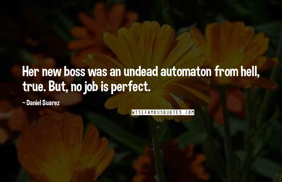 Daniel Suarez Quotes: Her new boss was an undead automaton from hell, true. But, no job is perfect.