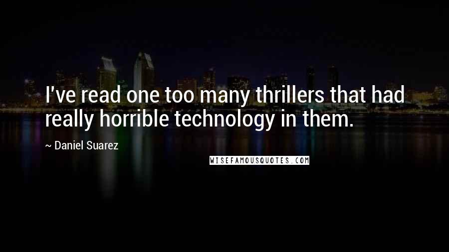 Daniel Suarez Quotes: I've read one too many thrillers that had really horrible technology in them.