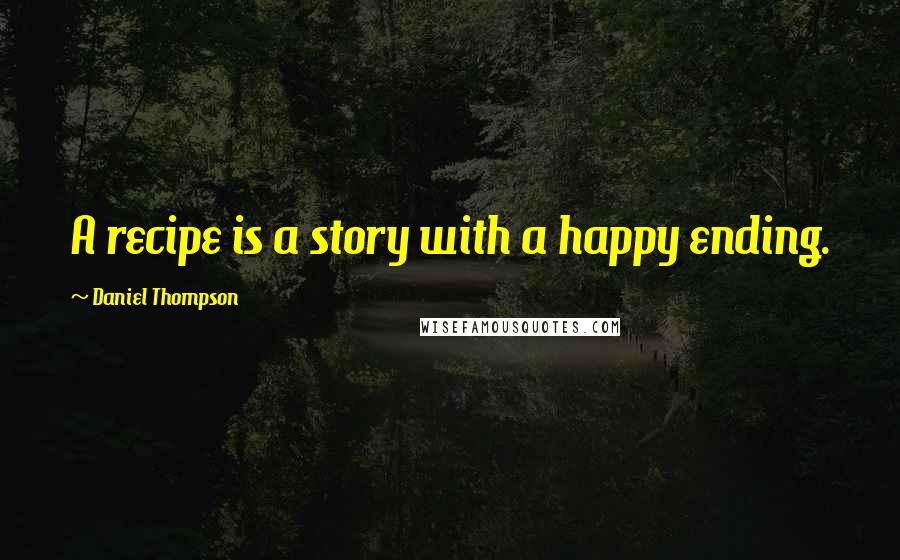 Daniel Thompson Quotes: A recipe is a story with a happy ending.