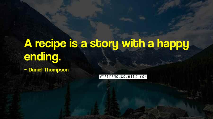 Daniel Thompson Quotes: A recipe is a story with a happy ending.