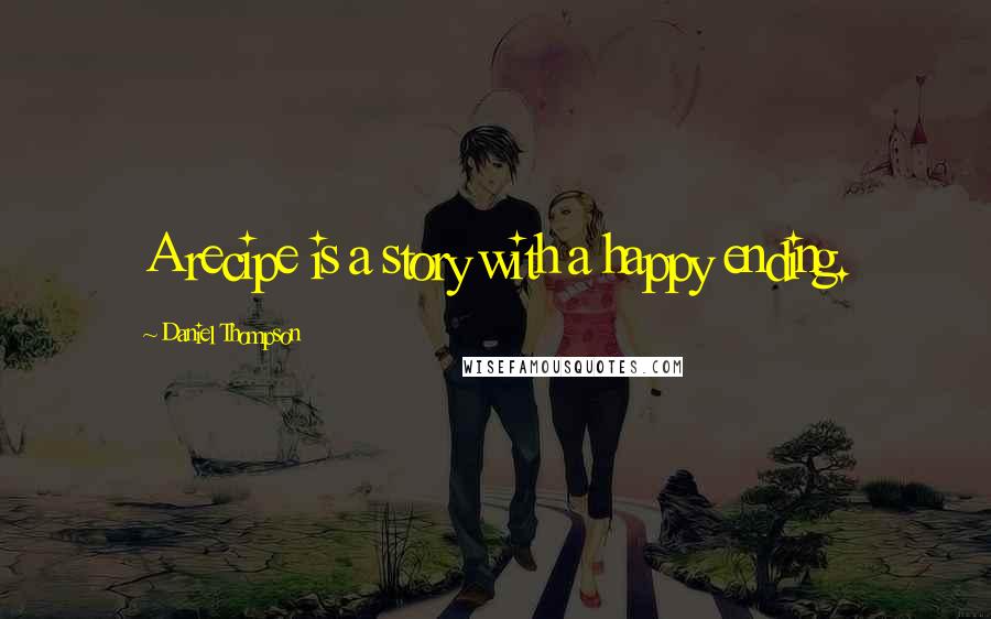 Daniel Thompson Quotes: A recipe is a story with a happy ending.