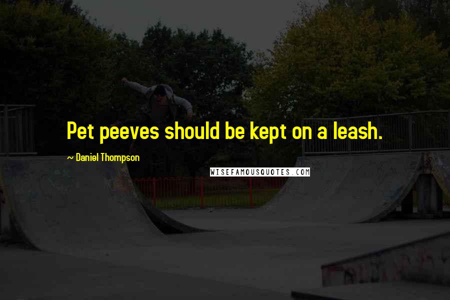 Daniel Thompson Quotes: Pet peeves should be kept on a leash.