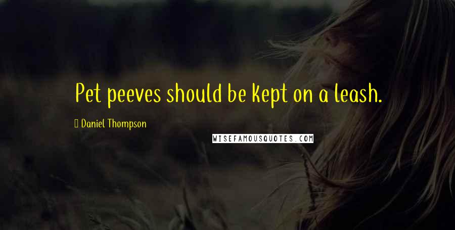 Daniel Thompson Quotes: Pet peeves should be kept on a leash.