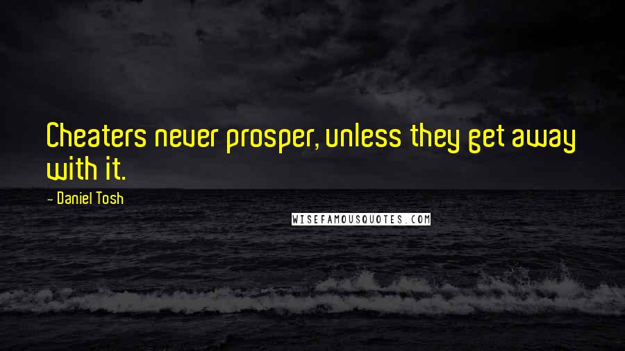 Daniel Tosh Quotes: Cheaters never prosper, unless they get away with it.