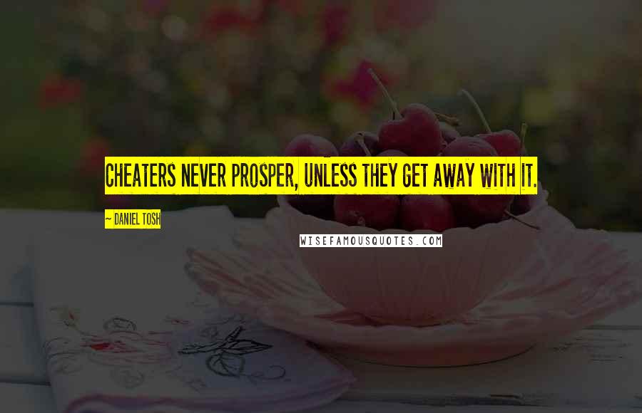 Daniel Tosh Quotes: Cheaters never prosper, unless they get away with it.