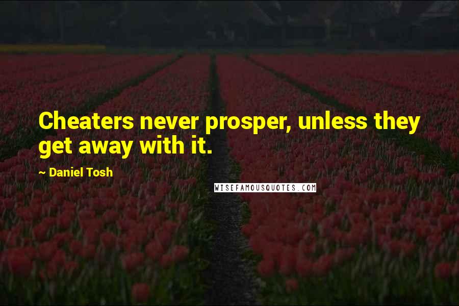 Daniel Tosh Quotes: Cheaters never prosper, unless they get away with it.