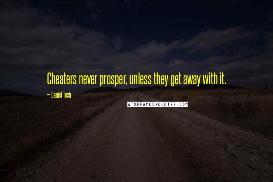 Daniel Tosh Quotes: Cheaters never prosper, unless they get away with it.