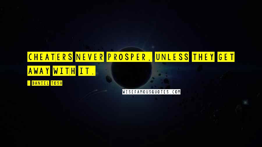 Daniel Tosh Quotes: Cheaters never prosper, unless they get away with it.