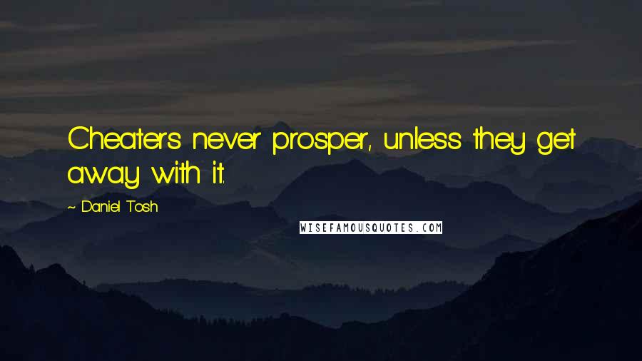 Daniel Tosh Quotes: Cheaters never prosper, unless they get away with it.