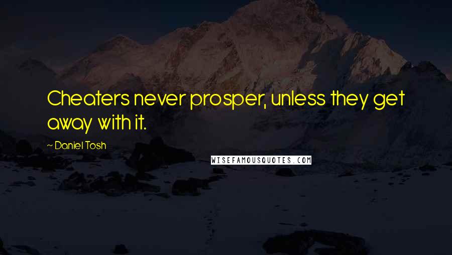 Daniel Tosh Quotes: Cheaters never prosper, unless they get away with it.