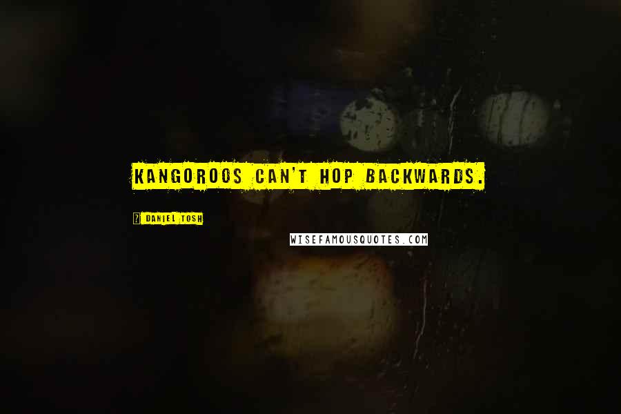Daniel Tosh Quotes: Kangoroos can't hop backwards.