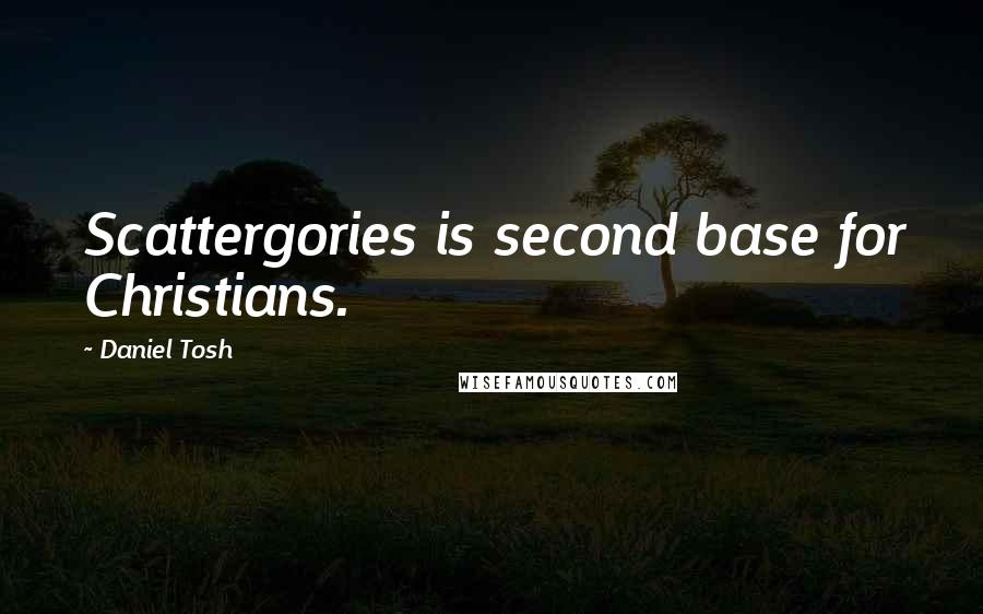 Daniel Tosh Quotes: Scattergories is second base for Christians.