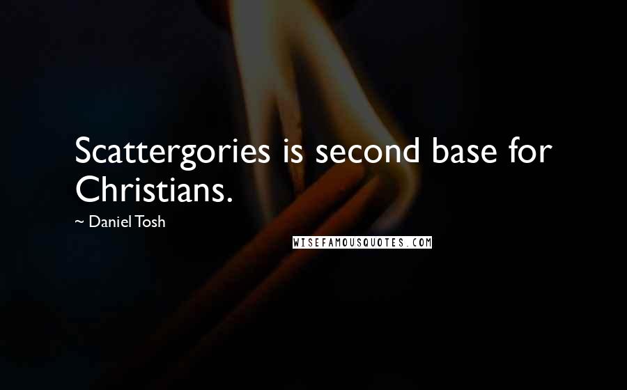 Daniel Tosh Quotes: Scattergories is second base for Christians.