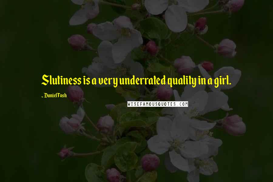 Daniel Tosh Quotes: Slutiness is a very underrated quality in a girl.