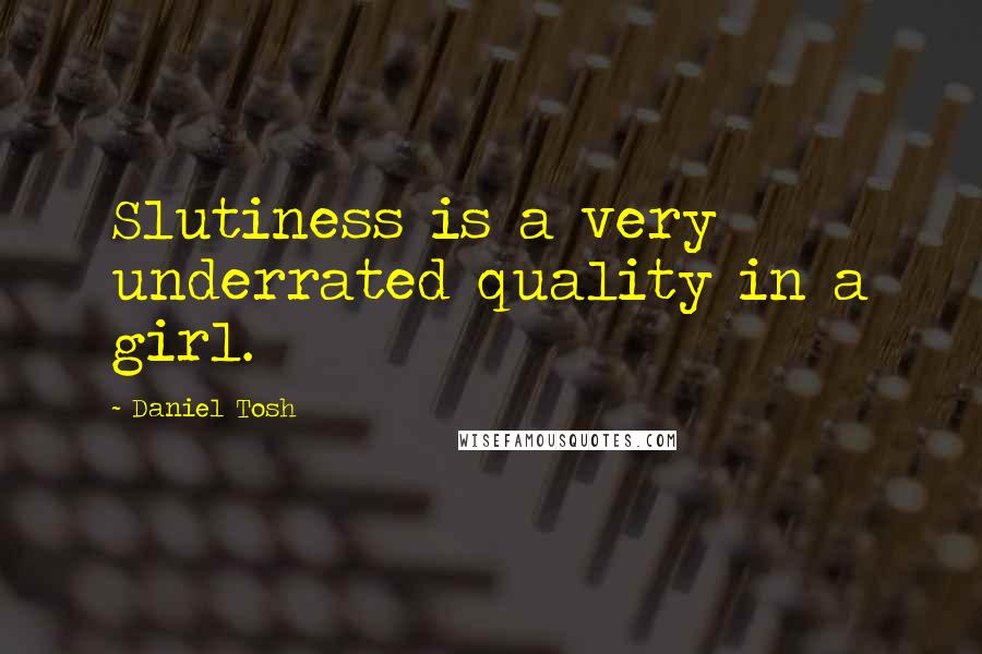 Daniel Tosh Quotes: Slutiness is a very underrated quality in a girl.