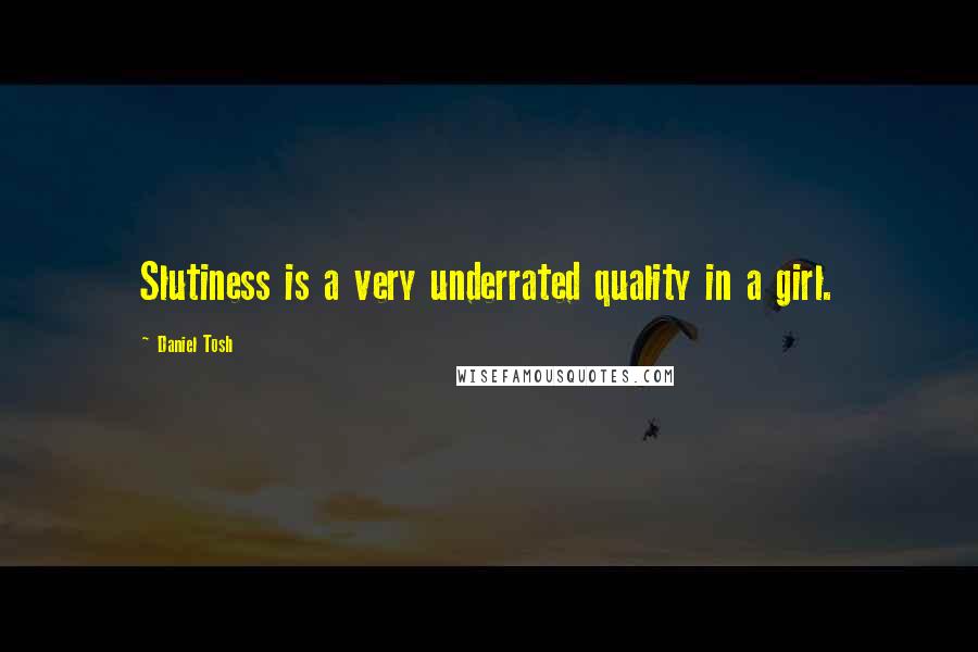 Daniel Tosh Quotes: Slutiness is a very underrated quality in a girl.