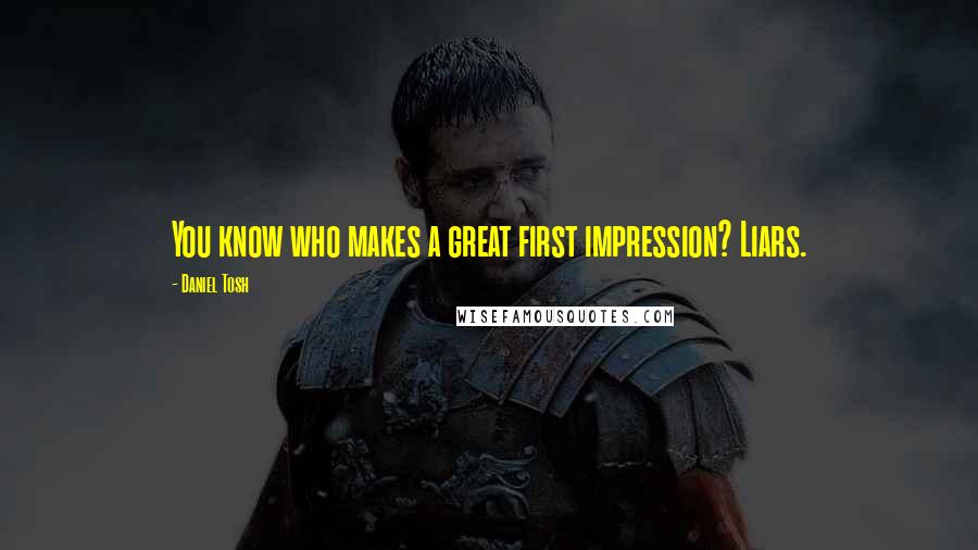 Daniel Tosh Quotes: You know who makes a great first impression? Liars.