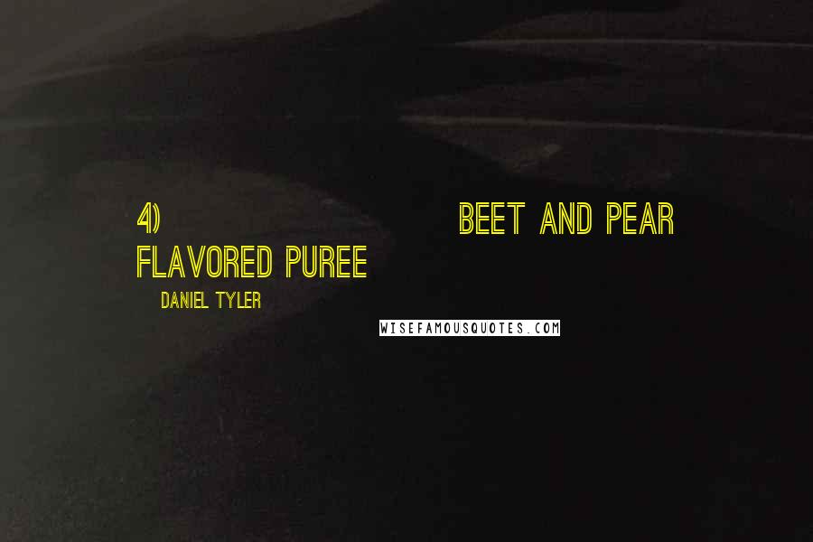 Daniel Tyler Quotes: 4) Beet and Pear Flavored Puree
