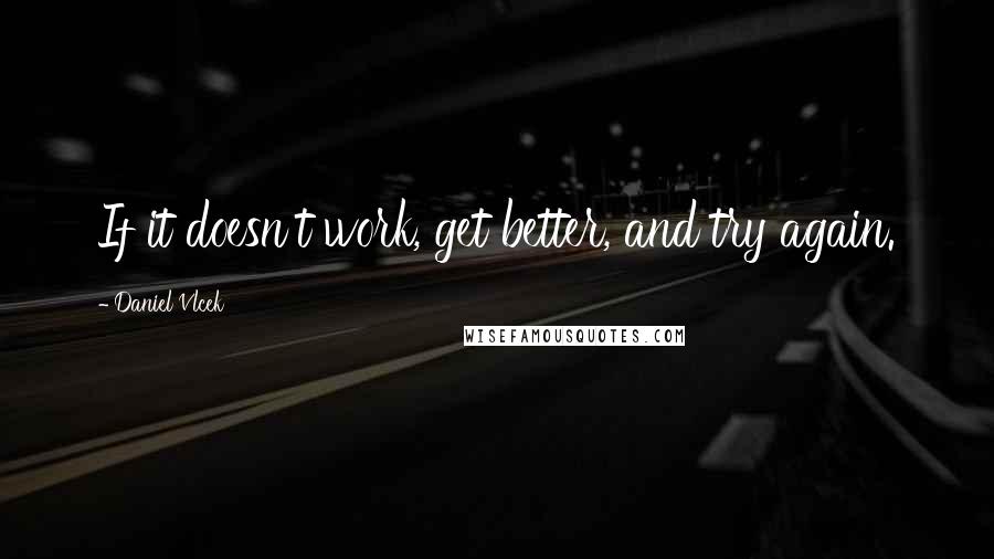 Daniel Vlcek Quotes: If it doesn't work, get better, and try again.