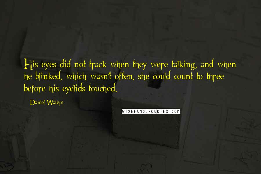 Daniel Waters Quotes: His eyes did not track when they were talking, and when he blinked, which wasn't often, she could count to three before his eyelids touched.