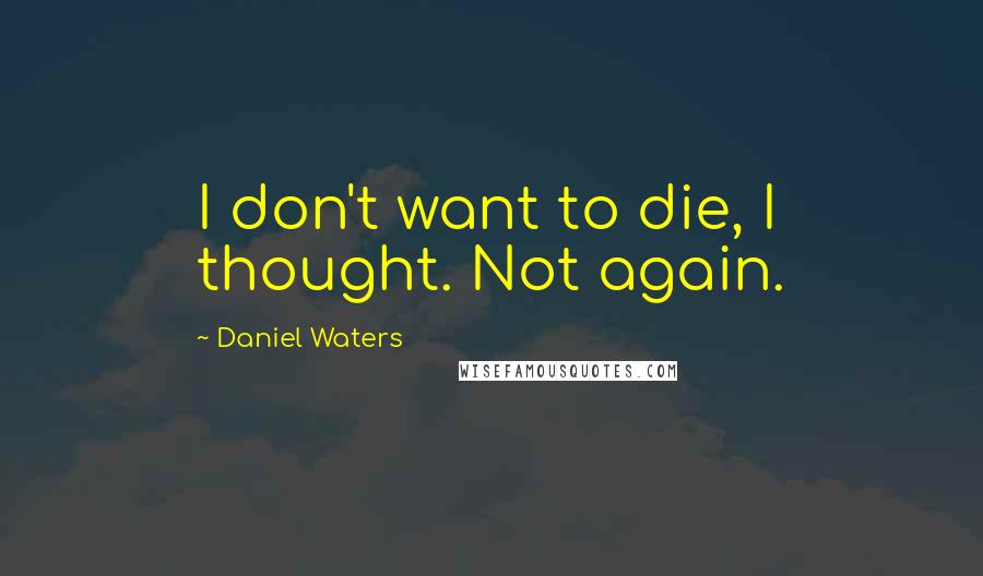 Daniel Waters Quotes: I don't want to die, I thought. Not again.