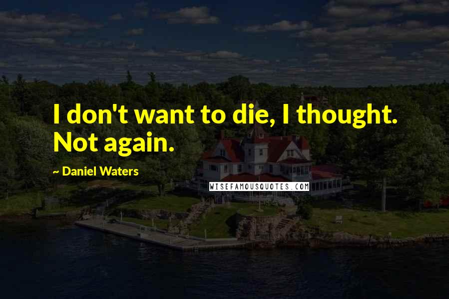 Daniel Waters Quotes: I don't want to die, I thought. Not again.