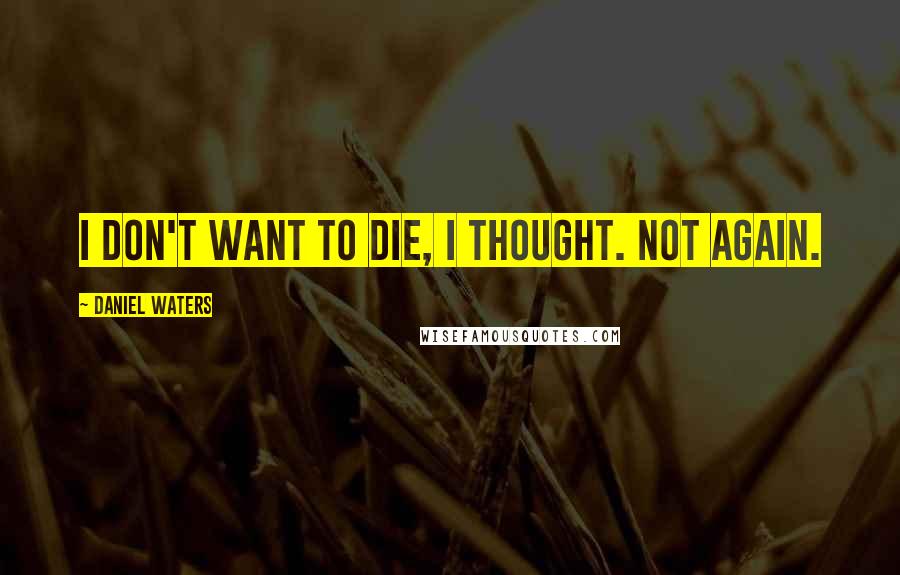 Daniel Waters Quotes: I don't want to die, I thought. Not again.