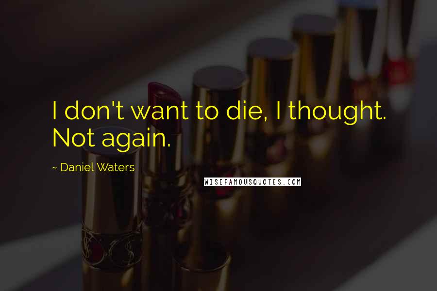 Daniel Waters Quotes: I don't want to die, I thought. Not again.