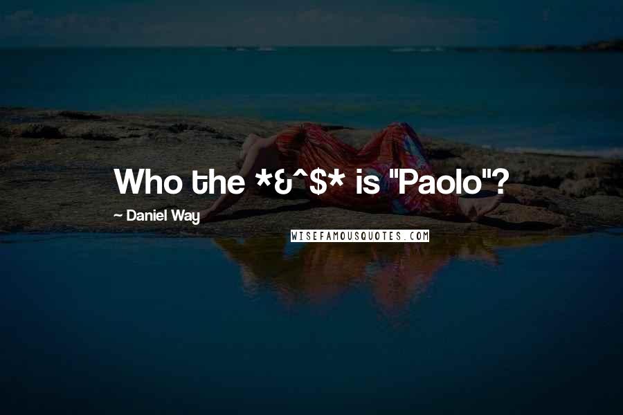 Daniel Way Quotes: Who the *&^$* is "Paolo"?