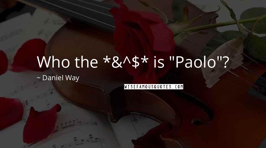 Daniel Way Quotes: Who the *&^$* is "Paolo"?