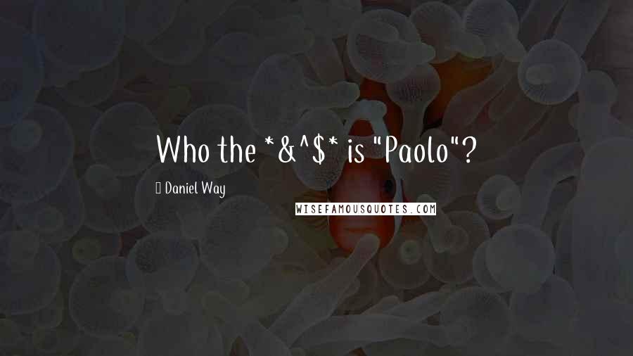 Daniel Way Quotes: Who the *&^$* is "Paolo"?