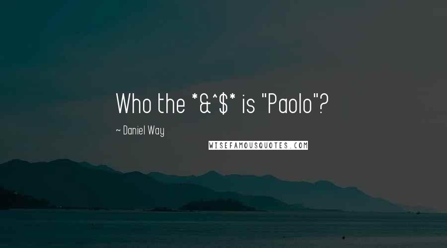 Daniel Way Quotes: Who the *&^$* is "Paolo"?