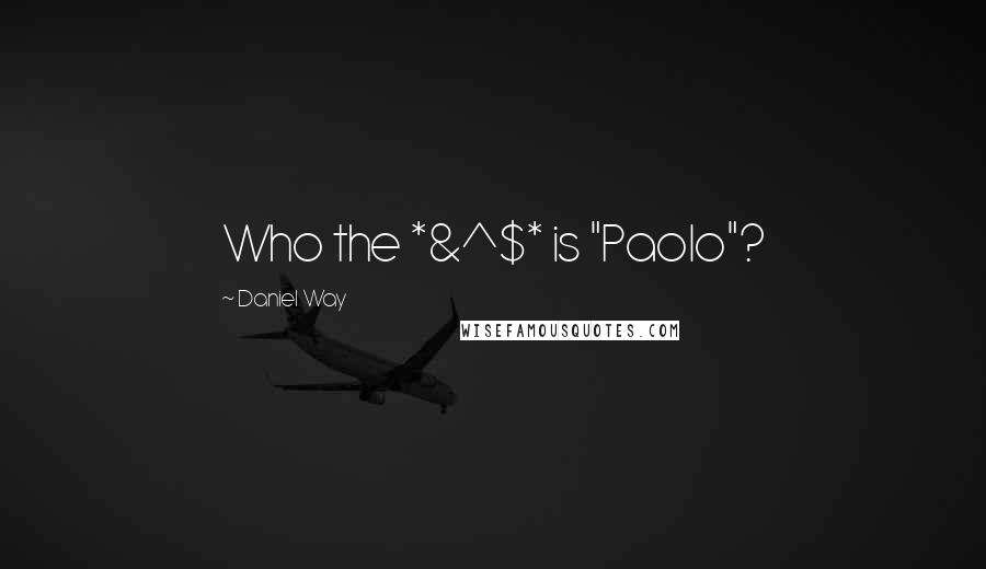 Daniel Way Quotes: Who the *&^$* is "Paolo"?