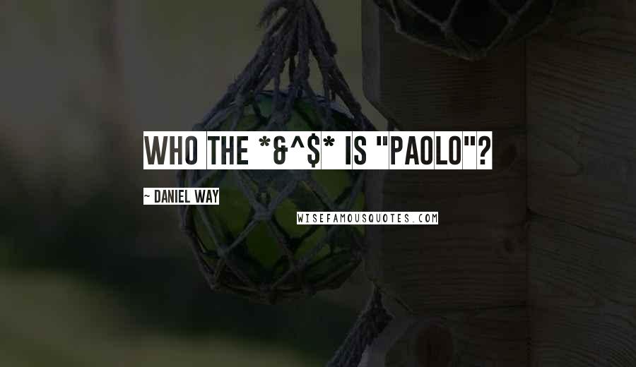 Daniel Way Quotes: Who the *&^$* is "Paolo"?