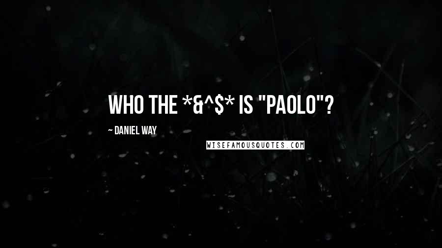 Daniel Way Quotes: Who the *&^$* is "Paolo"?