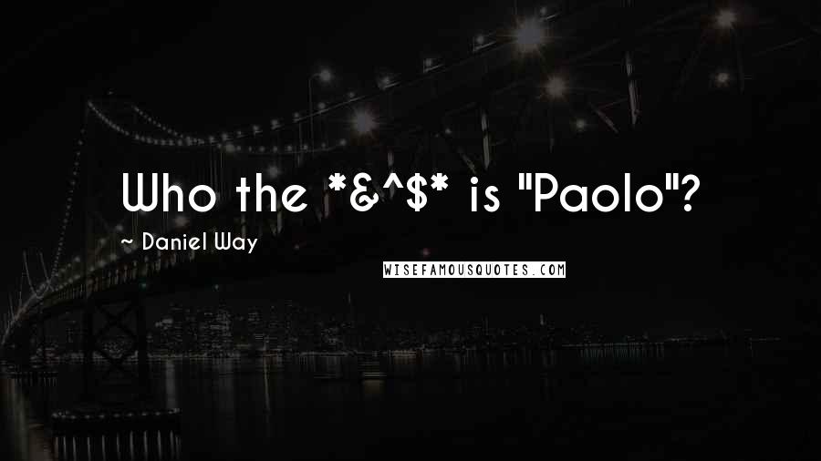 Daniel Way Quotes: Who the *&^$* is "Paolo"?