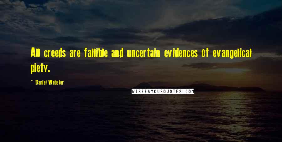 Daniel Webster Quotes: All creeds are fallible and uncertain evidences of evangelical piety.