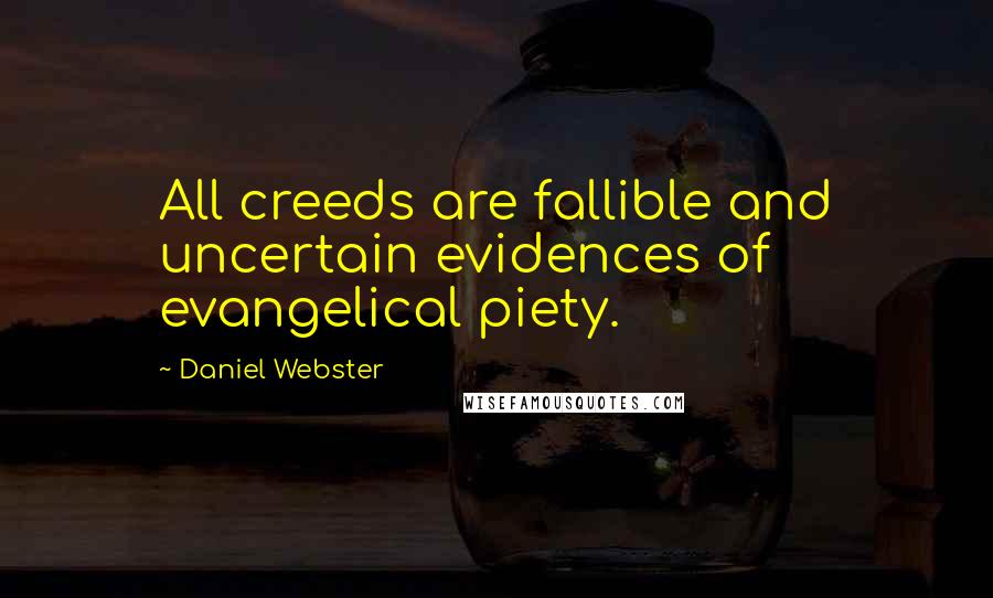 Daniel Webster Quotes: All creeds are fallible and uncertain evidences of evangelical piety.