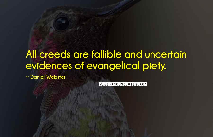 Daniel Webster Quotes: All creeds are fallible and uncertain evidences of evangelical piety.