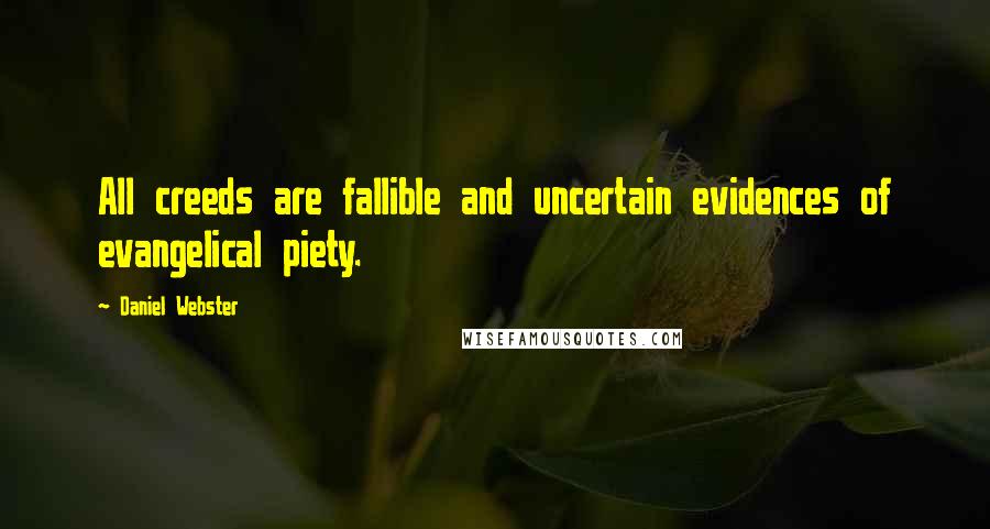 Daniel Webster Quotes: All creeds are fallible and uncertain evidences of evangelical piety.