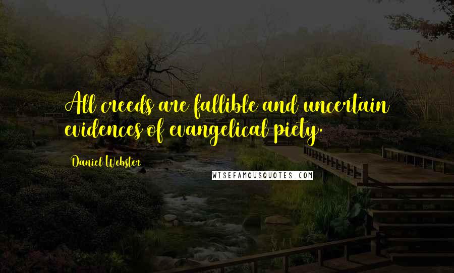 Daniel Webster Quotes: All creeds are fallible and uncertain evidences of evangelical piety.